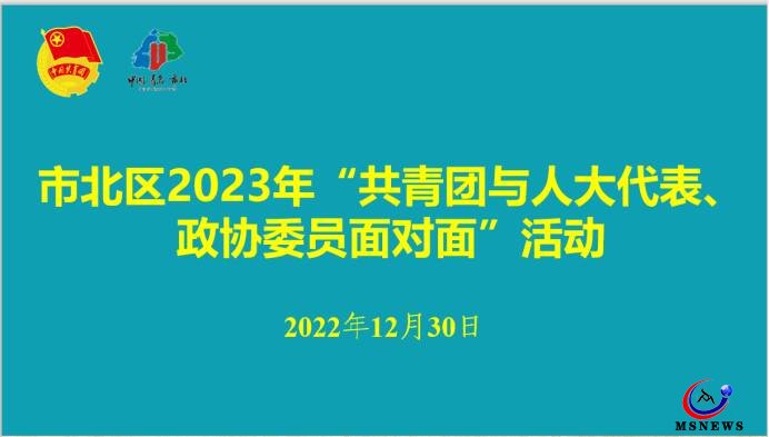 市北團(tuán)區(qū)委舉辦2023年“共青團(tuán)與人大代表、政協(xié)委員面對面”活動(dòng)座談會(huì)